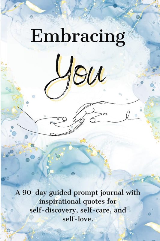 Embracing You: A 90-day guided prompt journal with inspirational quotes for self-discovery, self-care, and self-love.
